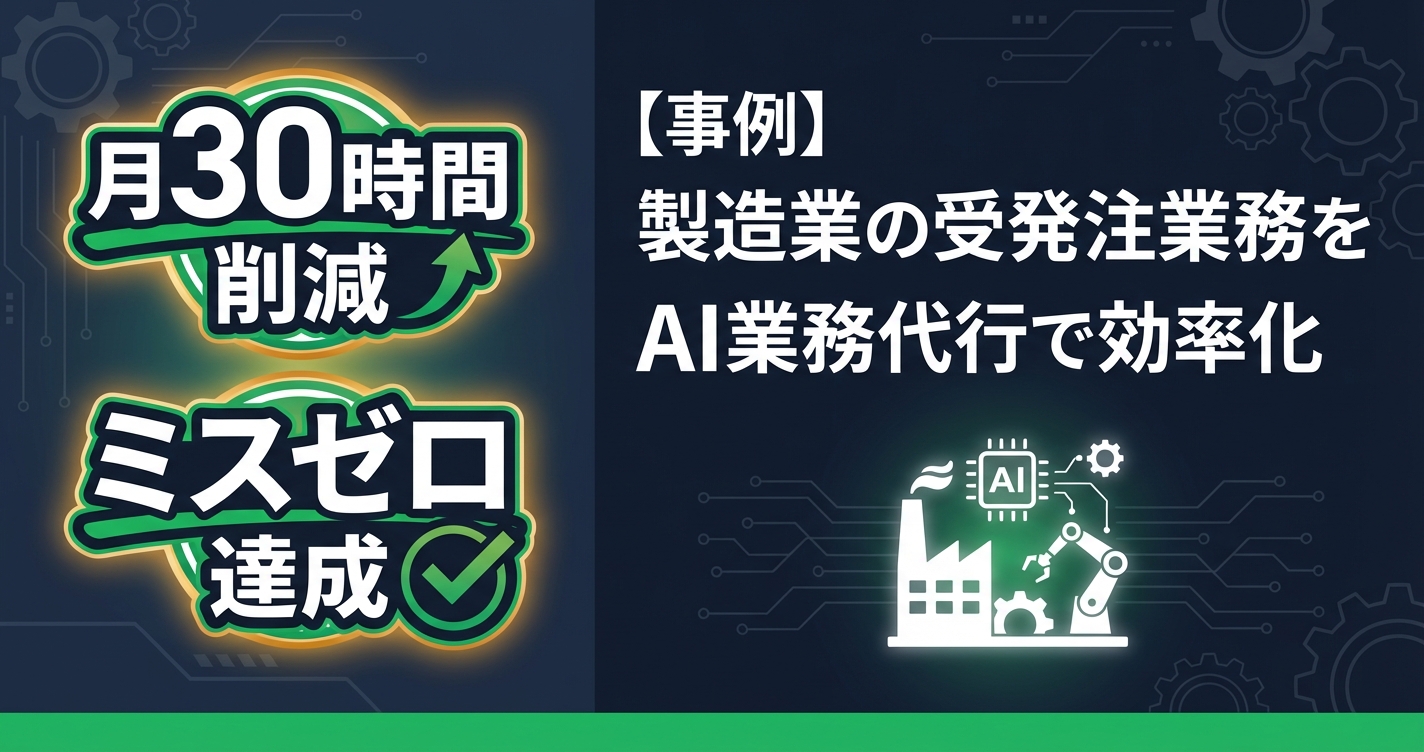 【事例】製造業の受発注業務をAI業務代行で効率化｜月30時間削減＋ミスゼロ達成