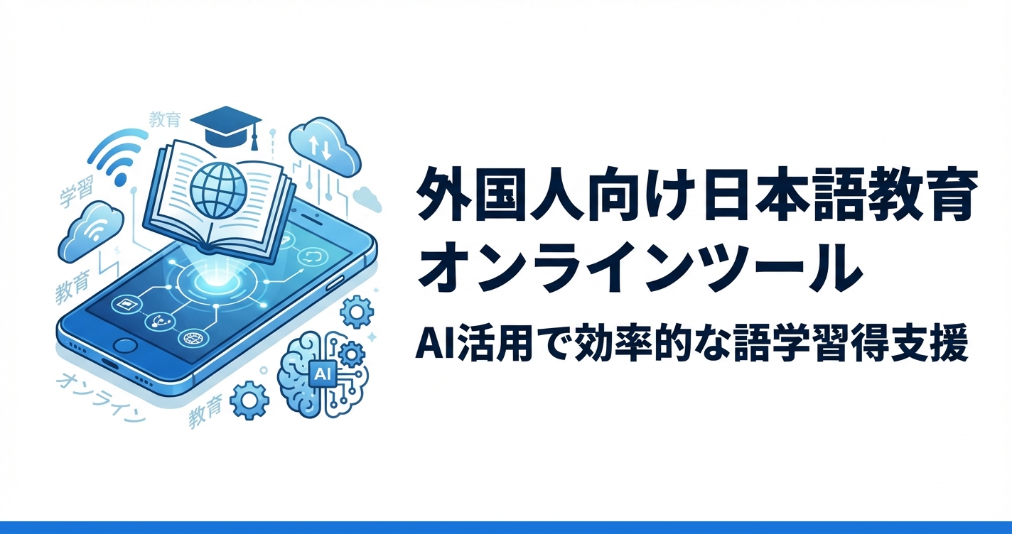 外国人材の日本語教育を効率化｜オンラインツール・アプリ比較と活用法